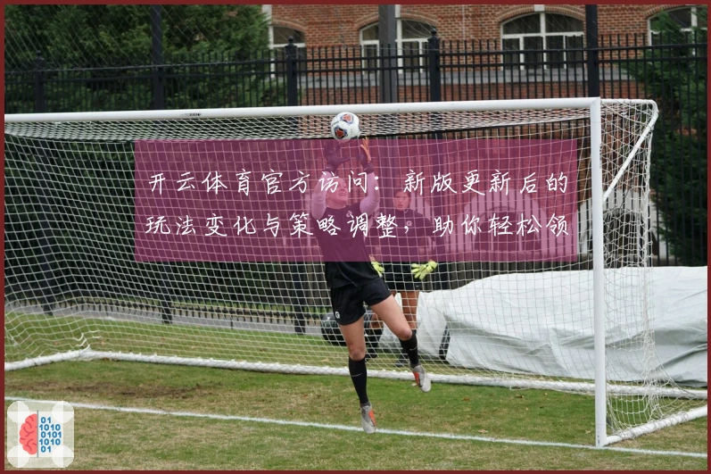开云体育官方访问：新版更新后的玩法变化与策略调整，助你轻松领跑游戏！