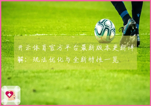 开云体育官方平台最新版本更新详解：玩法优化与全新特性一览